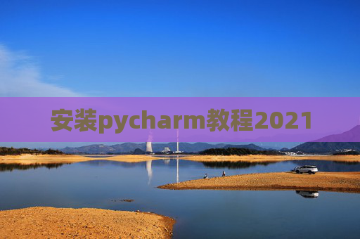 安装pycharm教程2021
